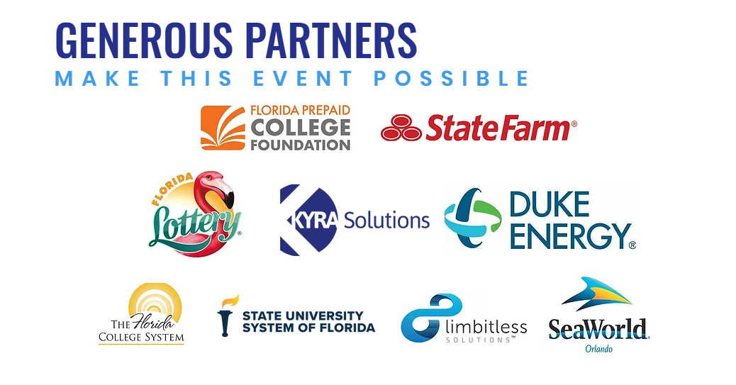 Generous partners make this event possible: Florida Prepaid College Foundation, State Farm, Florida Lottery, Kyra Solutions, Duke Energy, The Florida College System, State University System of Florida, Limbitless Solutions, Sea World Orlando